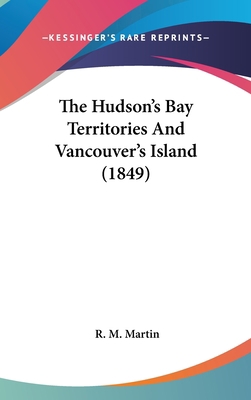 The Hudson's Bay Territories And Vancouver's Is... 1104431483 Book Cover