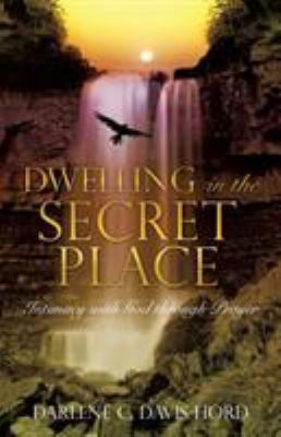 Dwelling in the Secret Place: Intimacy with God... 1498484271 Book Cover