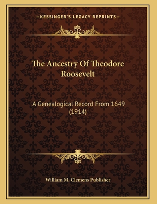 The Ancestry Of Theodore Roosevelt: A Genealogi... 1165878356 Book Cover