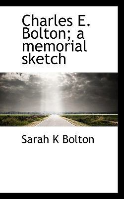 Charles E. Bolton; A Memorial Sketch 1117160777 Book Cover