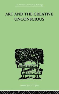 Art and the Creative Unconscious: Four Essays 0415868777 Book Cover