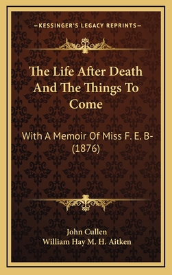 The Life After Death And The Things To Come: Wi... 1165845083 Book Cover