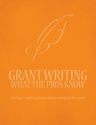 Grant Writing What the Pros Know: 50 Things I W... 0692458727 Book Cover