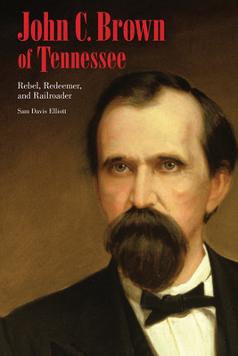 John C. Brown of Tennessee: Rebel, Redeemer, an... 1621902870 Book Cover