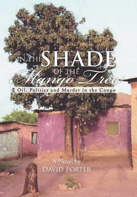 In the Shade of the Mango Tree: Oil, Politics a... 1477108564 Book Cover