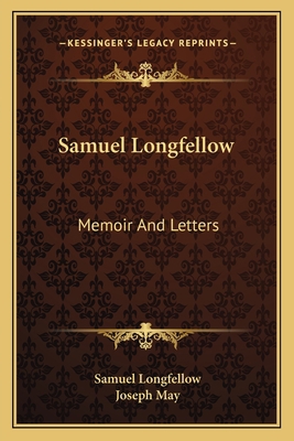 Samuel Longfellow: Memoir And Letters 1163784494 Book Cover