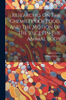 Researches On The Chemistry Of Food, And The Mo... 1021533513 Book Cover