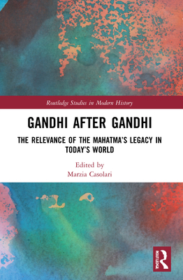 Gandhi After Gandhi: The Relevance of the Mahat... 1032056827 Book Cover