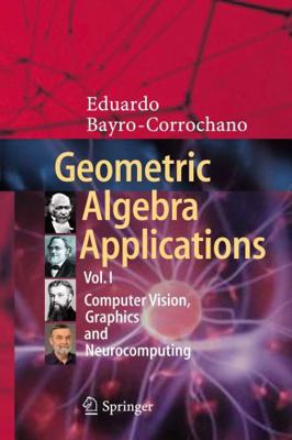Geometric Algebra Applications Vol. I: Computer... 3319748289 Book Cover