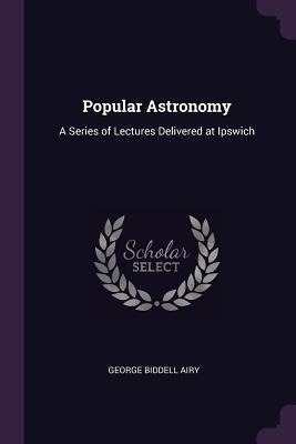 Popular Astronomy: A Series of Lectures Deliver... 1377956539 Book Cover