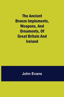 The Ancient Bronze Implements, Weapons, and Orn... 9355349513 Book Cover