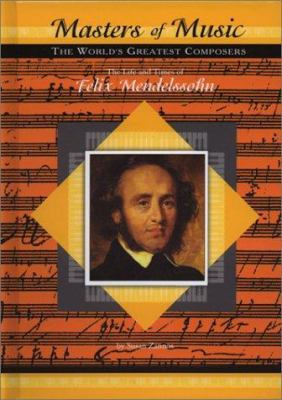 The Life and Times of Felix Mendelssohn 1584152109 Book Cover