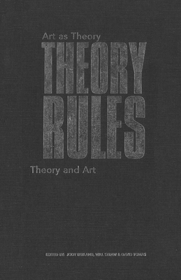 Theory Rules: Art as Theory / Theory as Art 0802076572 Book Cover