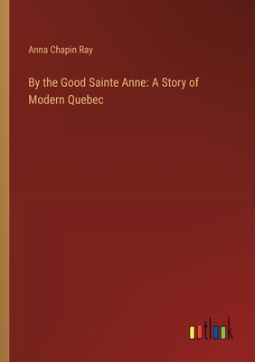 By the Good Sainte Anne: A Story of Modern Quebec 3368901761 Book Cover