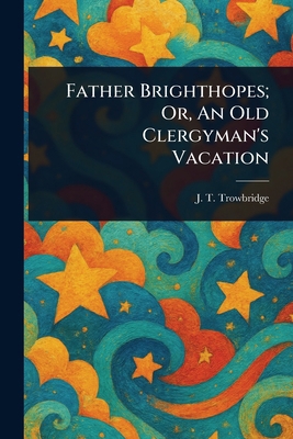 Father Brighthopes; Or, An Old Clergyman's Vaca... 1023241552 Book Cover