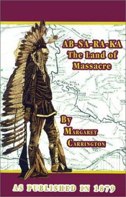 AB-SA-RA-KA Land of Massacre: Being the Experie... 1582183821 Book Cover