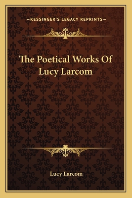 The Poetical Works Of Lucy Larcom 1163790796 Book Cover