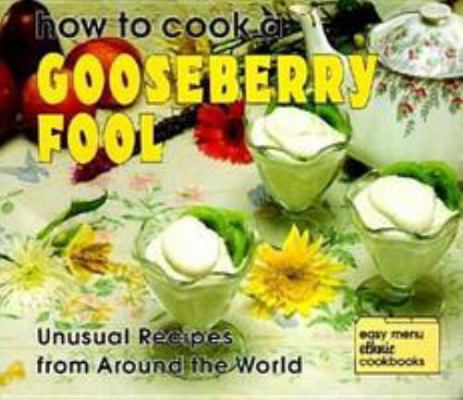 How to Cook a Gooseberry Fool: Unusual Recipes ... 082259661X Book Cover