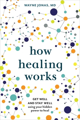 How Healing Works: Get Well and Stay Well Using... 0399579249 Book Cover