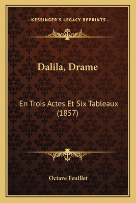 Dalila, Drame: En Trois Actes Et Six Tableaux (... [French] 1166568695 Book Cover