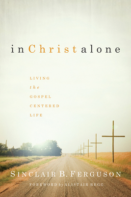 In Christ Alone: Living the Gospel-Centered Life 1642896624 Book Cover