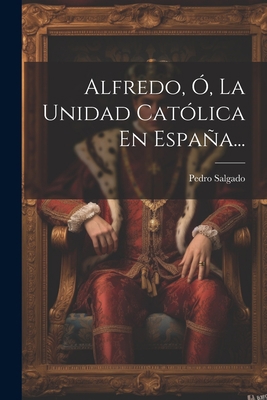 Alfredo, Ó, La Unidad Católica En España... [Spanish] 1021830666 Book Cover