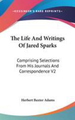 The Life And Writings Of Jared Sparks: Comprisi... 0548088489 Book Cover