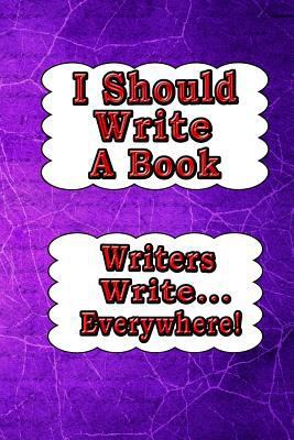 I Should Write a Book: Writers Write... Everywh... 1797894773 Book Cover