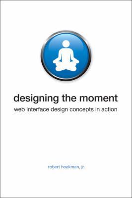 Designing the Moment: Web Interface Design Conc... 0321535081 Book Cover