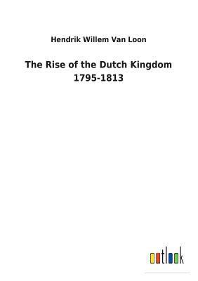 The Rise of the Dutch Kingdom 1795-1813 3732623130 Book Cover