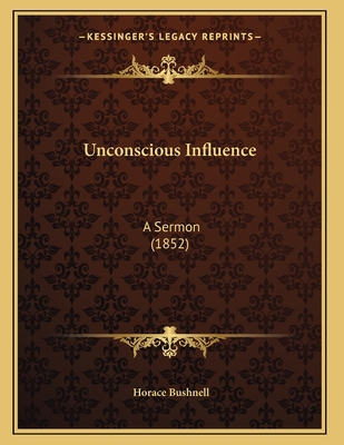 Unconscious Influence: A Sermon (1852) 1167036182 Book Cover