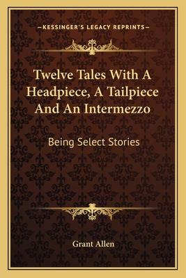 Twelve Tales With A Headpiece, A Tailpiece And ... 1163790842 Book Cover