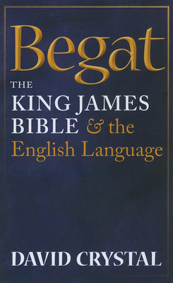 Begat: The King James Bible and the English Lan... 0199585857 Book Cover