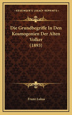 Die Grundbegriffe In Den Kosmogonien Der Alten ... [German] 1168572428 Book Cover