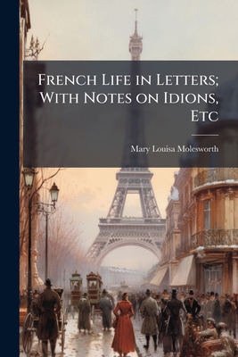 French Life in Letters; With Notes on Idions, Etc 1176609467 Book Cover