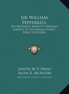 Sir William Pepperrell: His Britannic Majesty's... [Large Print] 1169931049 Book Cover