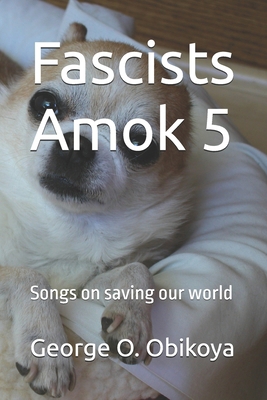 Fascists Amok 5: Songs on saving our world B0DL4971BP Book Cover