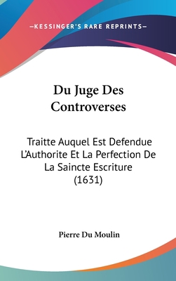 Du Juge Des Controverses: Traitte Auquel Est De... 1104171805 Book Cover
