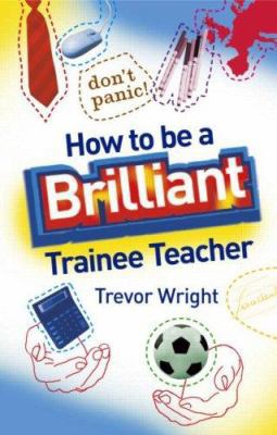 How to be a Brilliant Trainee Teacher 0415411106 Book Cover