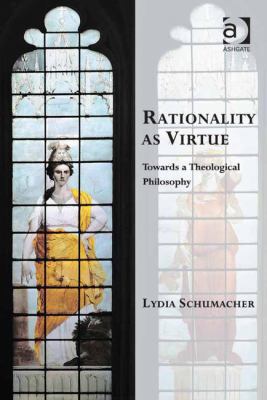 Rationality as Virtue: Towards a Theological Ph... 1472442652 Book Cover