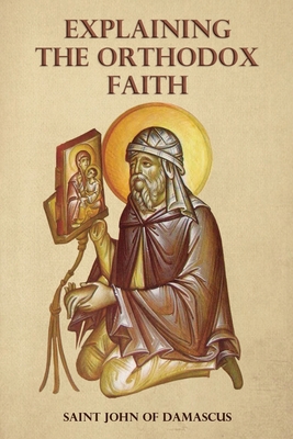 Explaining the Orthodox Faith by St John of Dam... 1716944236 Book Cover
