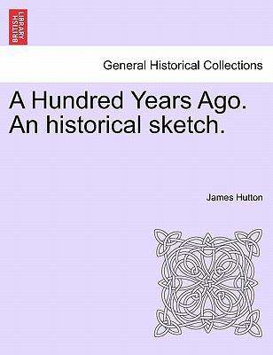 A Hundred Years Ago. an Historical Sketch. 1241455015 Book Cover