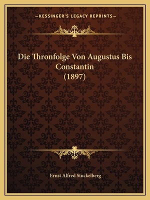 Die Thronfolge Von Augustus Bis Constantin (1897) [German] 1166695298 Book Cover