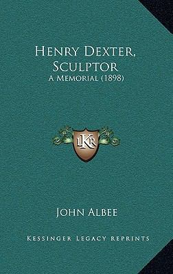 Henry Dexter, Sculptor: A Memorial (1898) 116469054X Book Cover