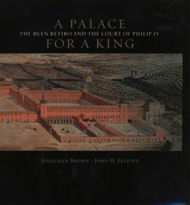 A Palace for a King: The Buen Retiro and the Co... 0300101856 Book Cover