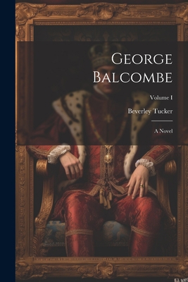 George Balcombe: A Novel; Volume I 1022073370 Book Cover