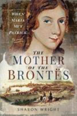 The Mother of the Bront?s: When Maria Met Patrick 1526738481 Book Cover