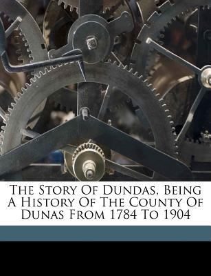 The Story of Dundas, Being a History of the Cou... 117252145X Book Cover