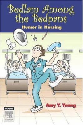 Bedlam Among the Bedpans: Humor in Nursing 0323045243 Book Cover