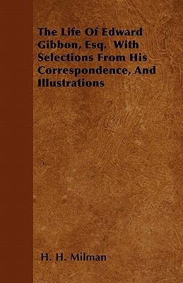 The Life Of Edward Gibbon, Esq. With Selections... 1446041166 Book Cover